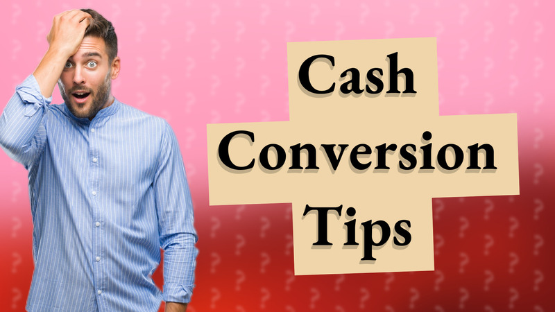 Cash Conversion Tips