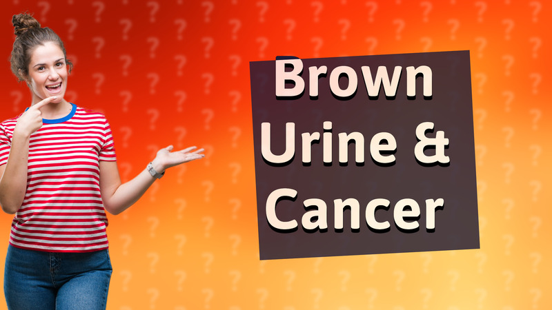 Brown Urine & Cancer