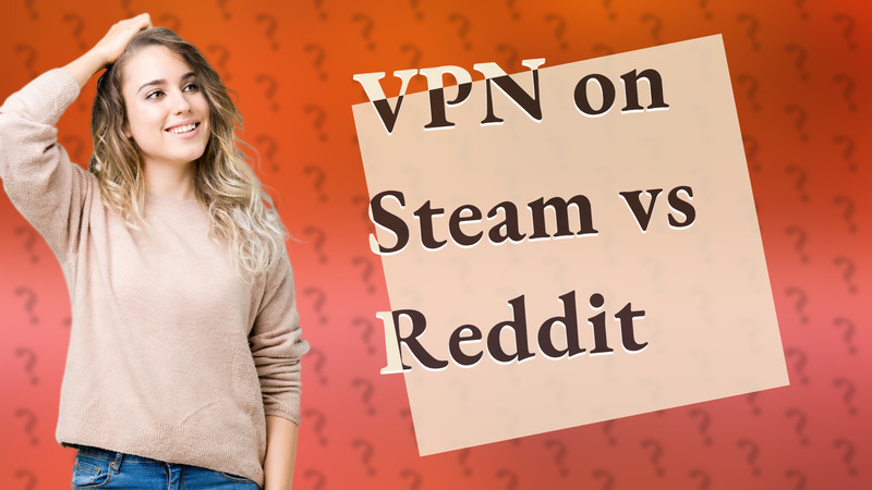 VPN on Steam vs Reddit
