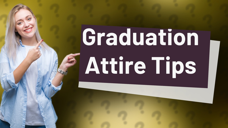 Graduation Attire Tips