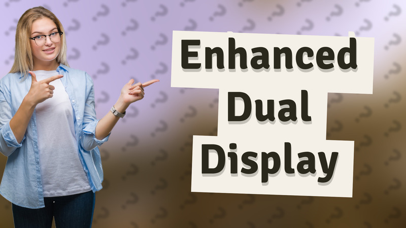 Enhanced Dual Display