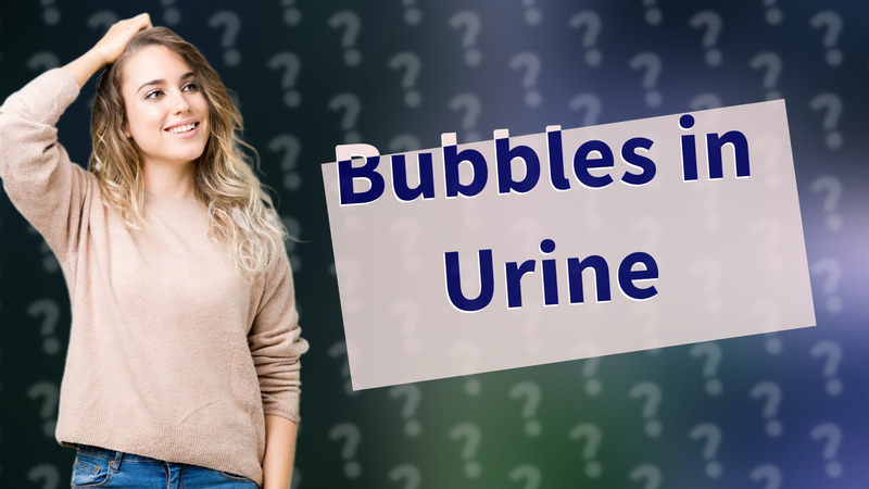 Bubbles in Urine