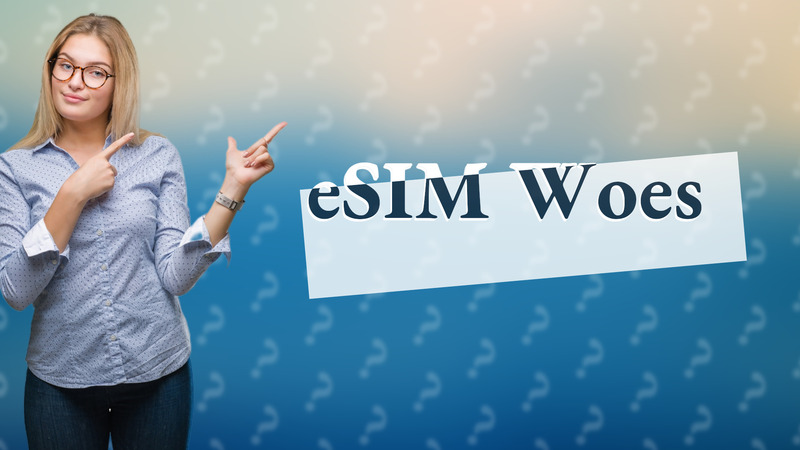 eSIM Woes