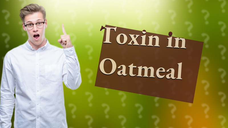 Toxin in Oatmeal