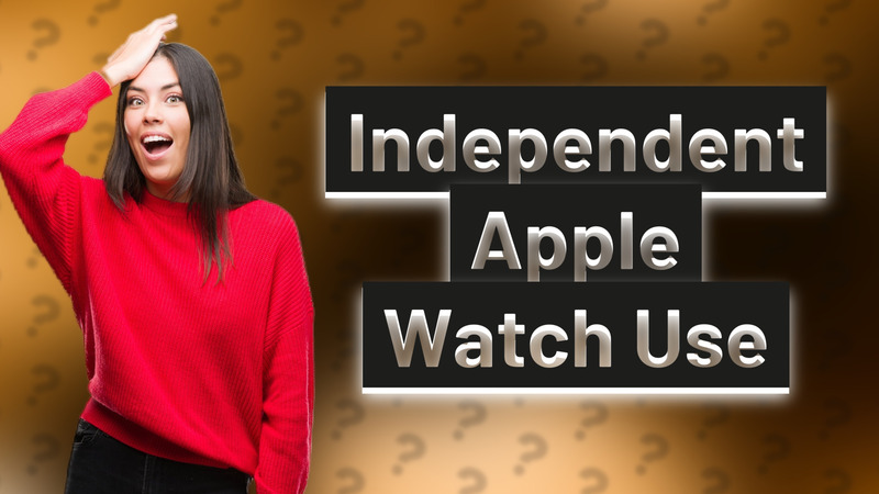 Independent Apple Watch Use