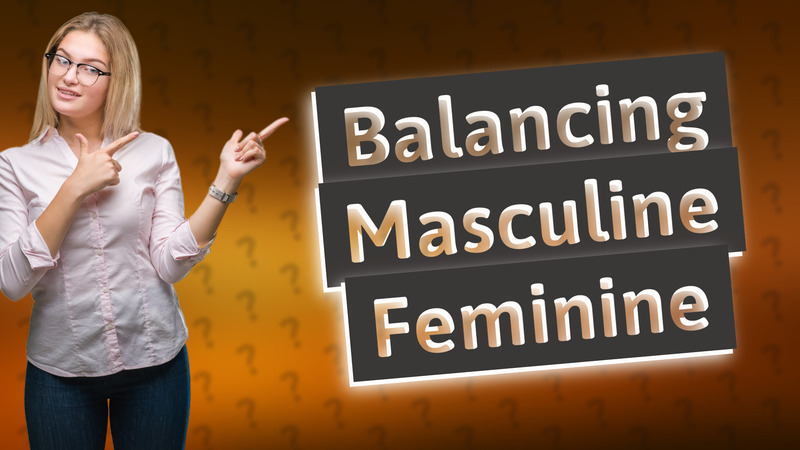 Balancing Masculine Feminine