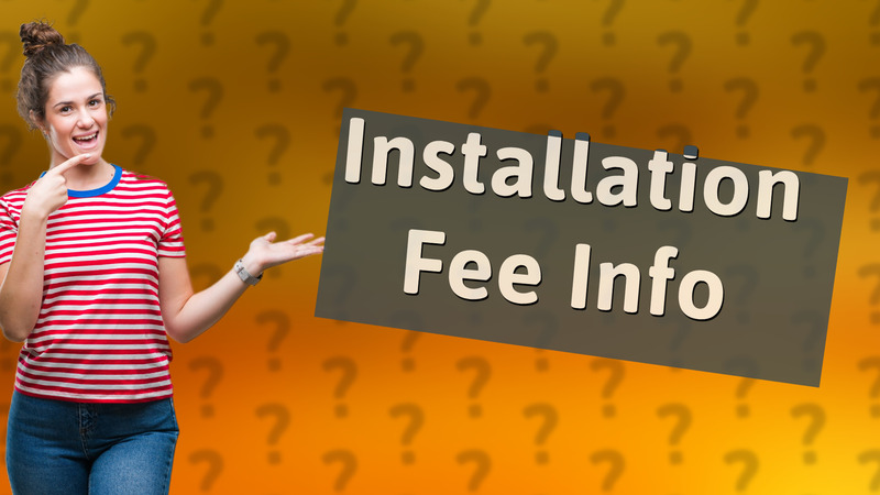 Installation Fee Info