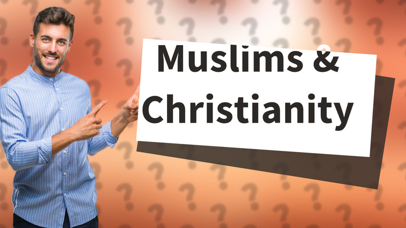 Muslims & Christianity
