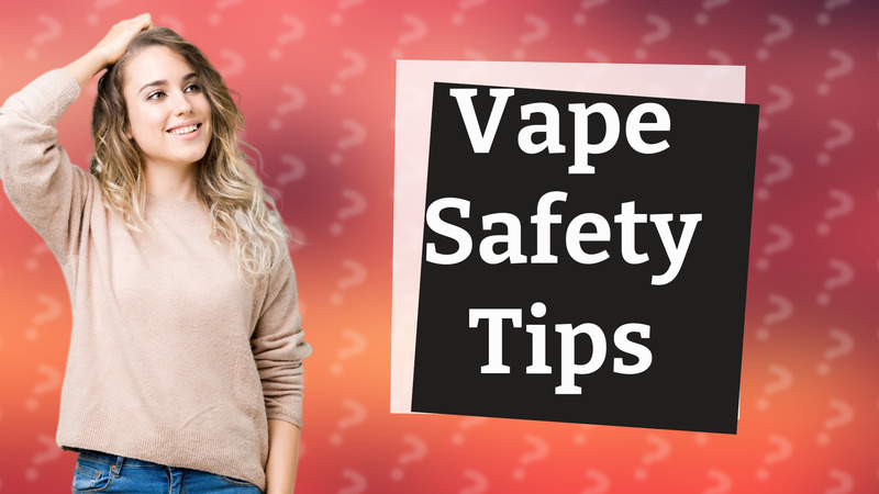Vape Safety Tips