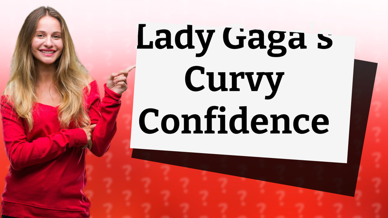 Lady Gaga's Curvy Confidence