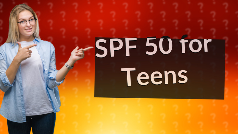 SPF 50 for Teens