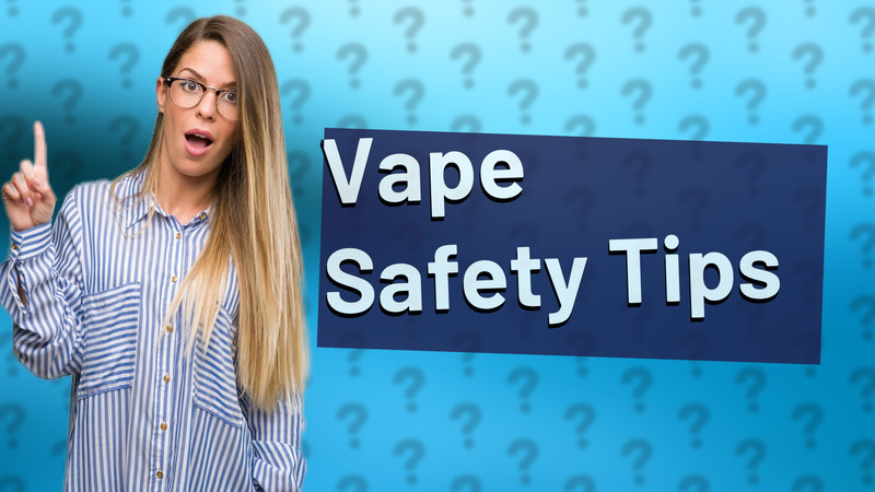 Vape Safety Tips
