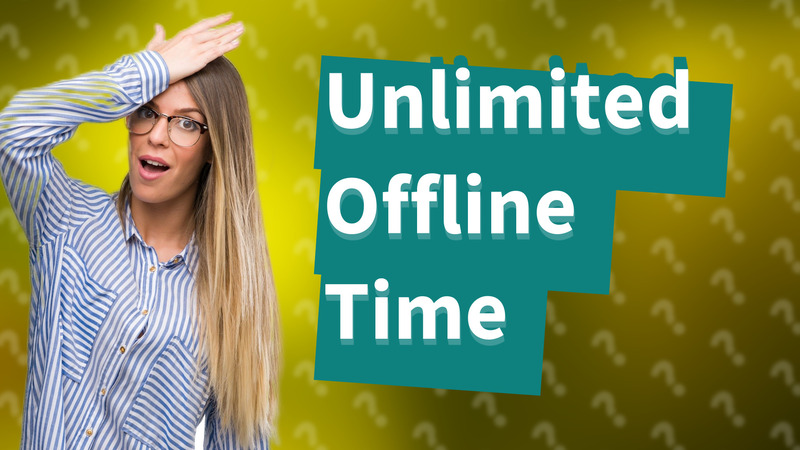 Unlimited Offline Time