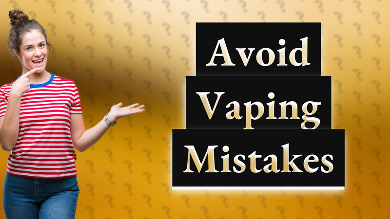 Avoid Vaping Mistakes