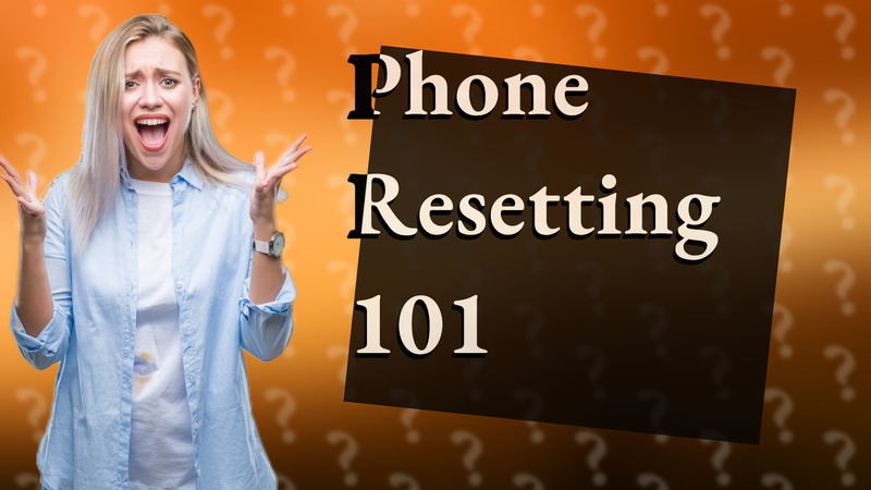 Phone Resetting 101