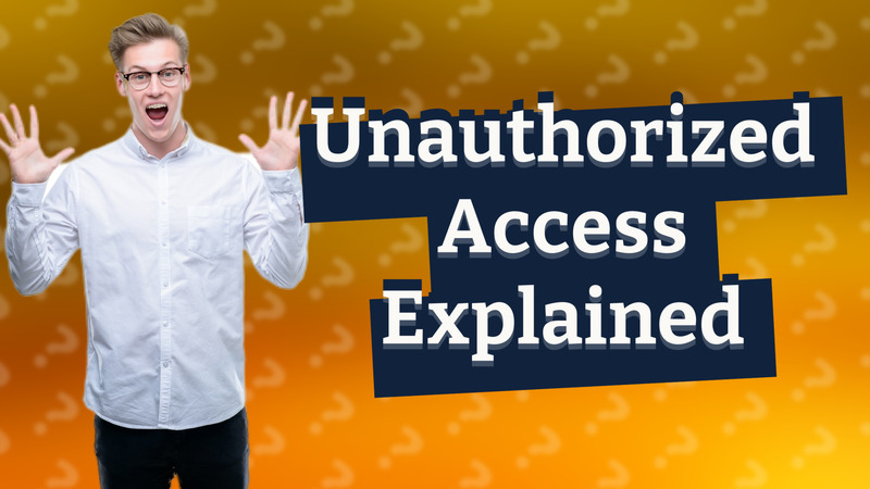 Unauthorized Access Explained