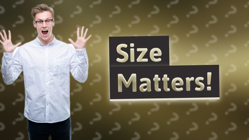 Size Matters!