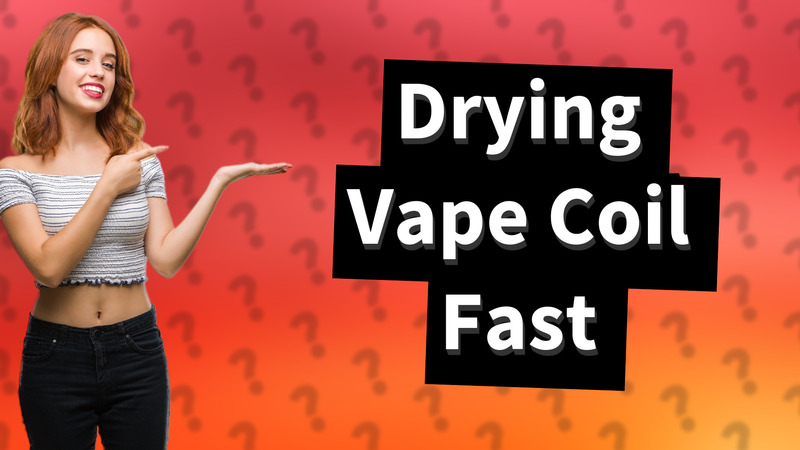 Drying Vape Coil Fast