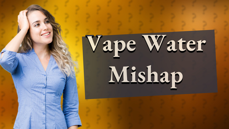 Vape Water Mishap
