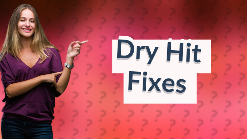 Dry Hit Fixes