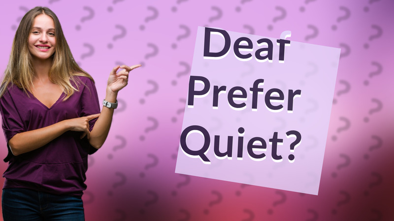 Deaf Prefer Quiet?