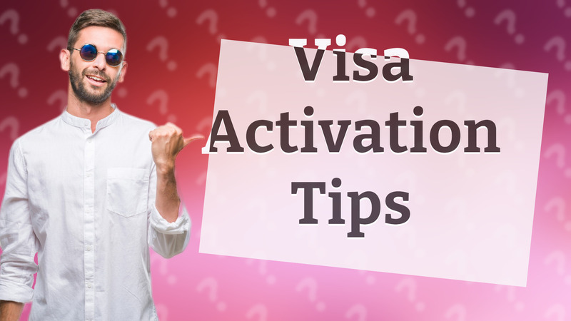 Visa Activation Tips