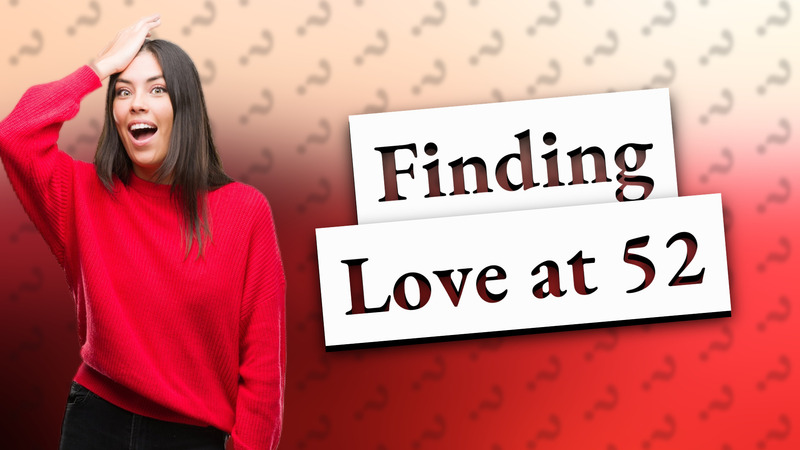 Finding Love at 52