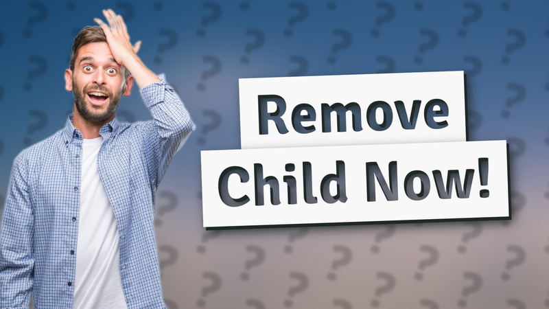 Remove Child Now!