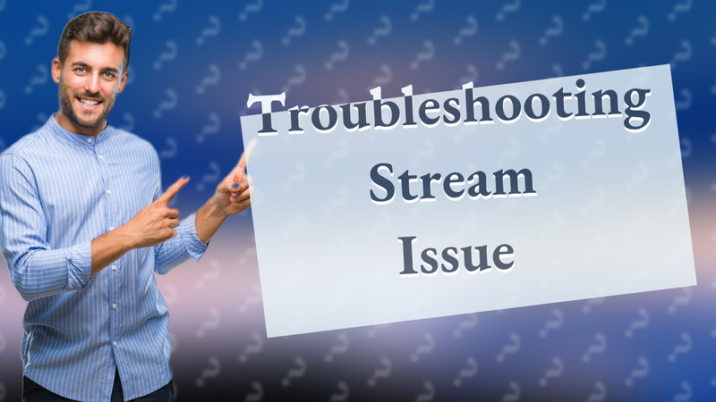 Troubleshooting Stream Issue