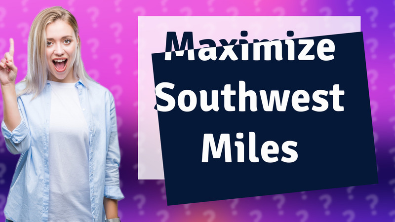 Maximize Southwest Miles