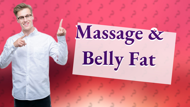 Massage & Belly Fat