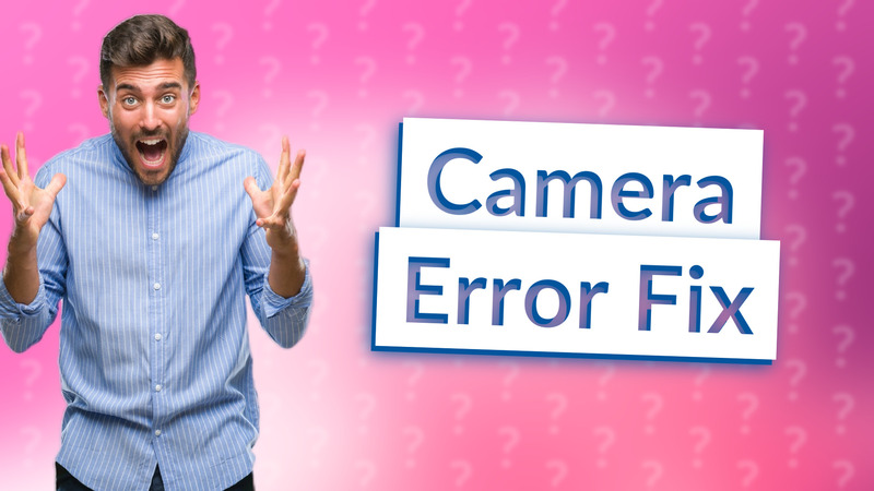 Camera Error Fix