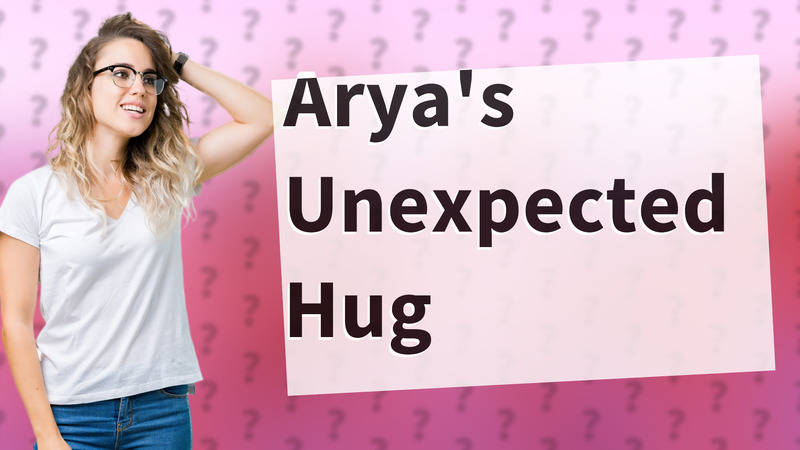 Arya's Unexpected Hug
