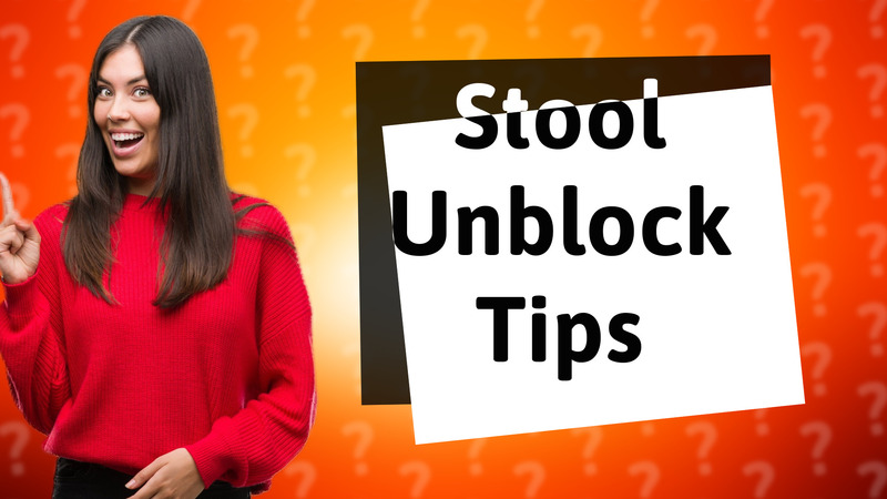 Stool Unblock Tips