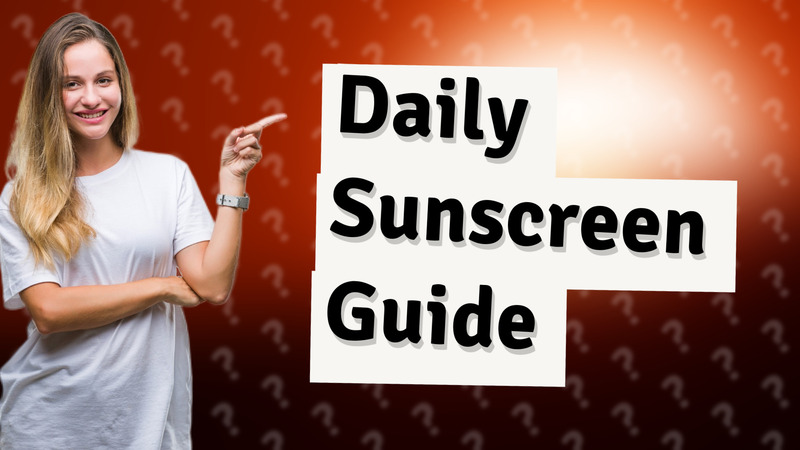 Daily Sunscreen Guide