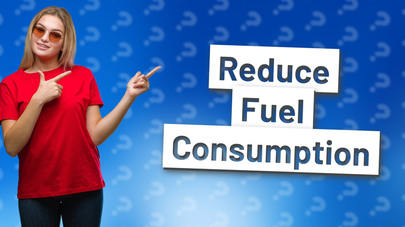 Reduce Fuel Consumption