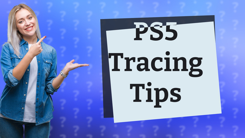 PS5 Tracing Tips
