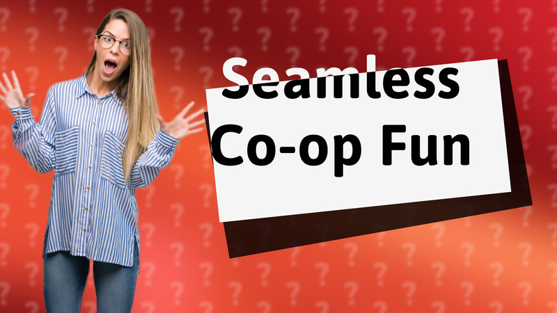 Seamless Co-op Fun