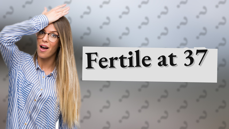 Fertile at 37