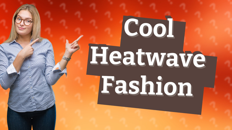 Cool Heatwave Fashion