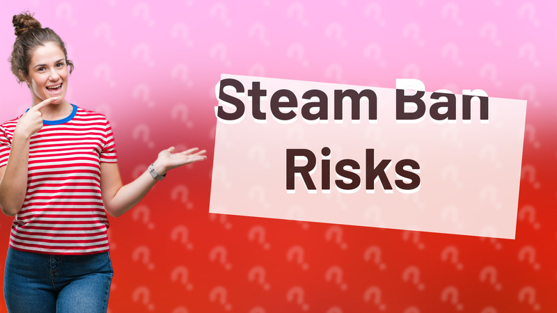 Steam Ban Risks