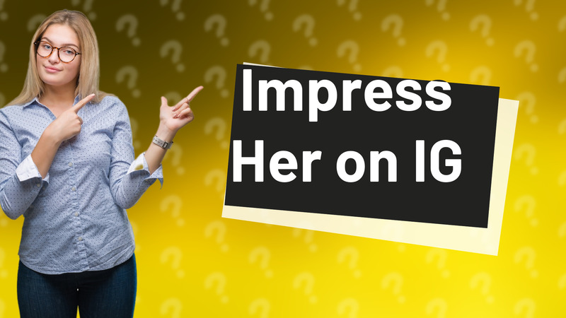 Impress Her on IG