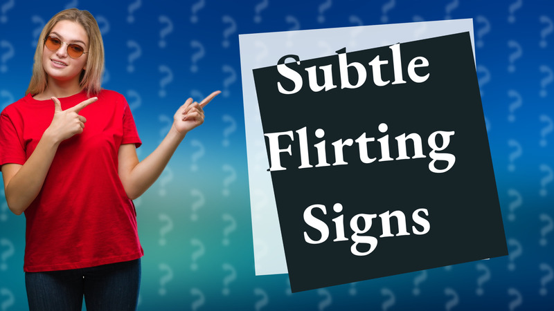 Subtle Flirting Signs