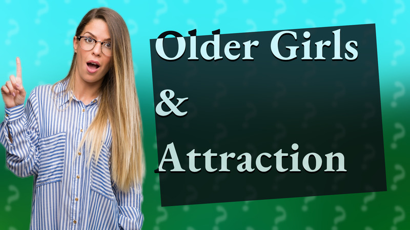 Older Girls & Attraction