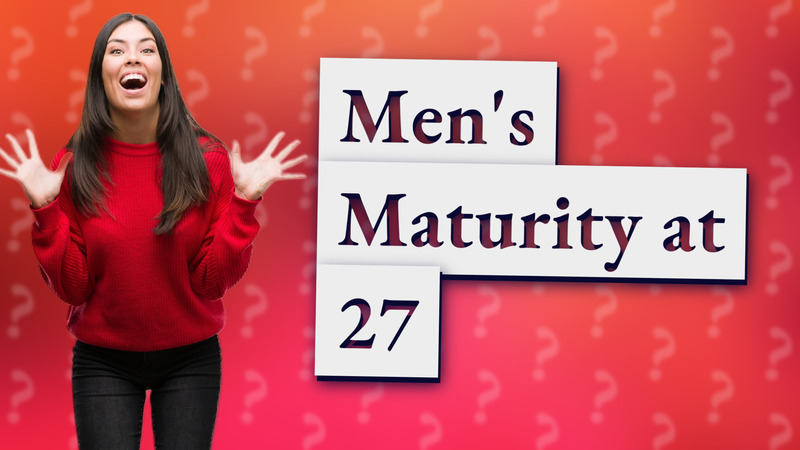 Men's Maturity at 27