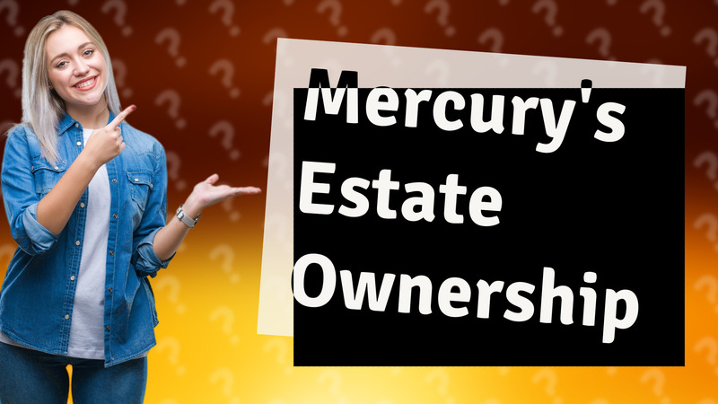 Mercury's Estate Ownership