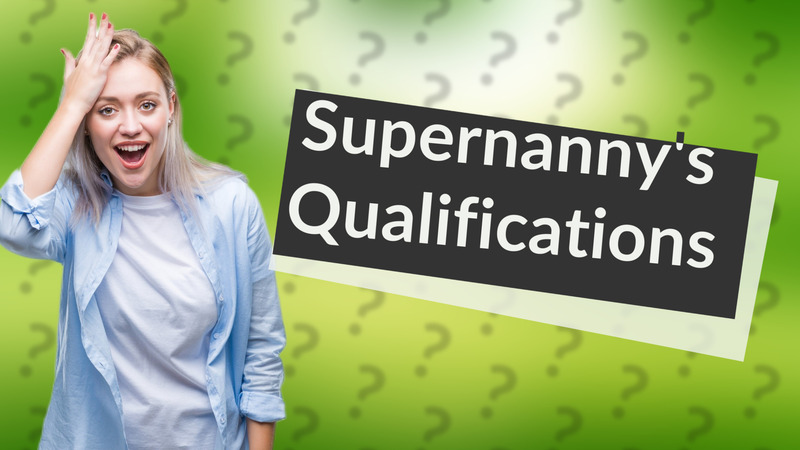 Supernanny's Qualifications