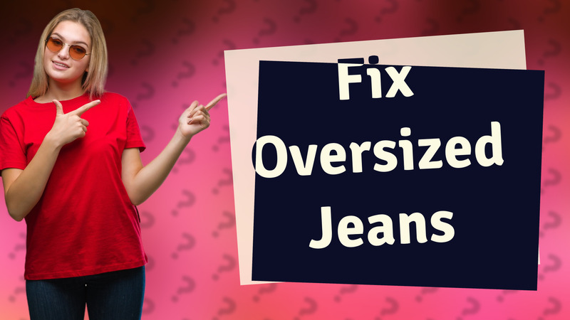 Fix Oversized Jeans
