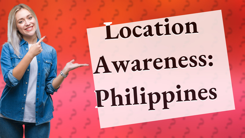 Location Awareness: Philippines