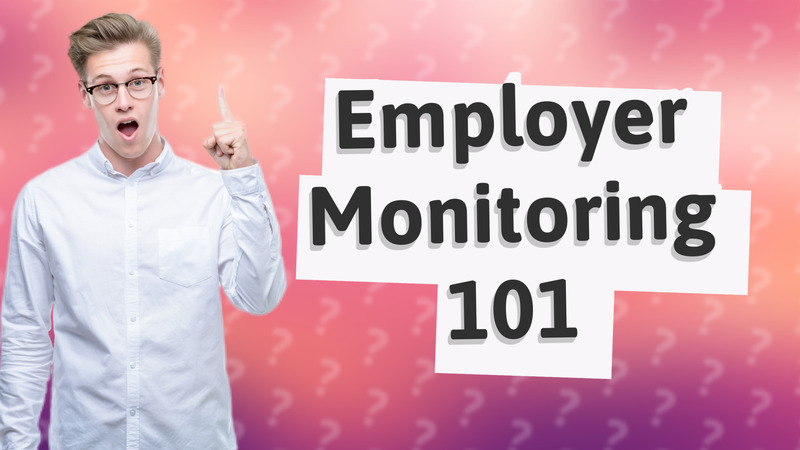 Employer Monitoring 101